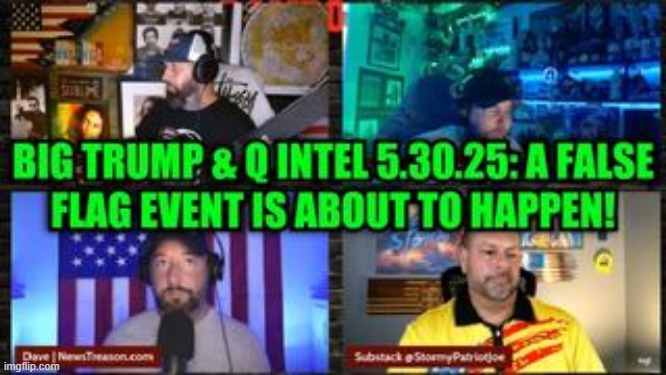 NewsTreason: Big Trump & Q Intel 5.30.25 - A False Flag Event Is About to Happen! (Video) 